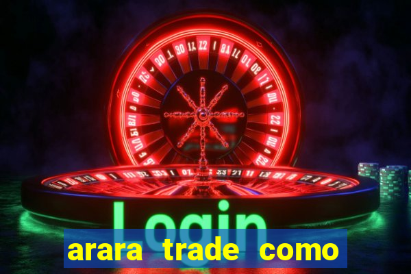 arara trade como ganhar dinheiro